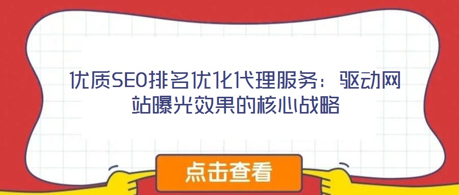 優(yōu)質(zhì)SEO排名優(yōu)化代理服務(wù)：驅(qū)動(dòng)網(wǎng)站曝光效果的核心戰(zhàn)略