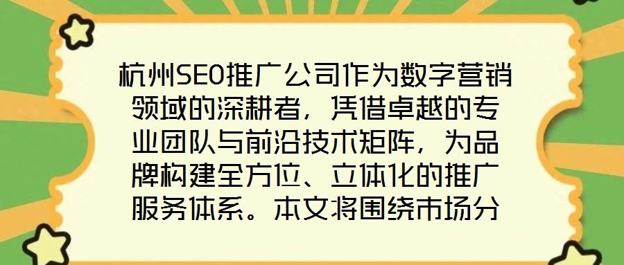 杭州SEO推廣公司作為數(shù)字營銷領域的深耕者，憑借卓越的專業(yè)團隊與前沿技術矩陣，為品牌構建全方位、立體化的推廣服務體系。本文將圍繞市場分析、SEO優(yōu)化、內(nèi)容營銷及