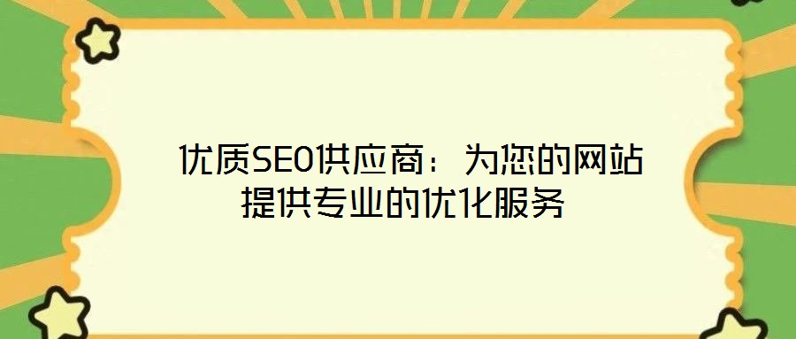  優(yōu)質SEO供應商：為您的網站提供專業(yè)的優(yōu)化服務