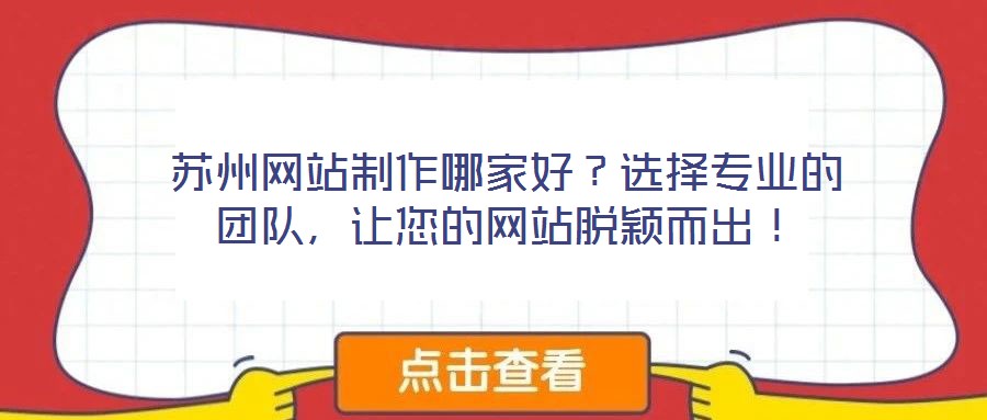 蘇州網(wǎng)站制作哪家好？選擇專業(yè)的團隊，讓您的網(wǎng)站脫穎而出！
