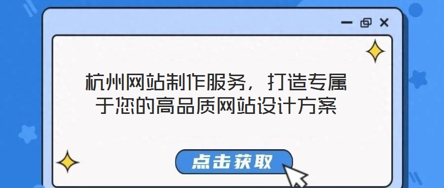 杭州網(wǎng)站制作服務(wù)，打造專屬于您的高品質(zhì)網(wǎng)站設(shè)計(jì)方案