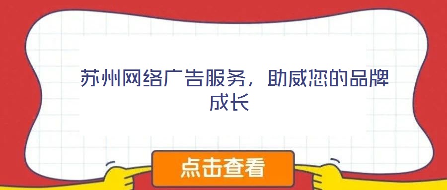  蘇州網(wǎng)絡(luò)廣告服務(wù)，助威您的品牌成長(zhǎng)