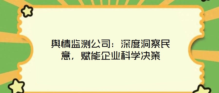 輿情監(jiān)測公司：深度洞察民意，賦能企業(yè)科學決策